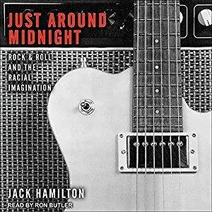 Just Around Midnight: Rock and Roll and the Racial Imagination [Audiobook]