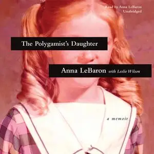 «The Polygamist's Daughter» by Anna LeBaron