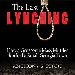 The Last Lynching: How a Gruesome Mass Murder Rocked a Small Georgia Town [Audiobook]