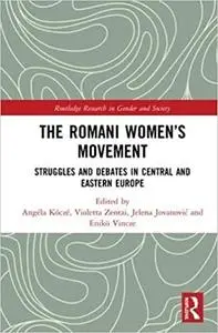 The Romani Women’s Movement: Struggles and Debates in Central and Eastern Europe