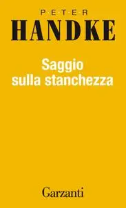 Peter Handke - Saggio sulla stanchezza