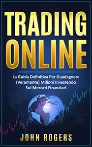 Trading Online: La Guida Definitiva Per Guadagnare
