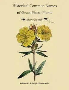 Historical Common Names of Great Plains Plants, with Scientific Names Index: Volume Ii: Scientific Names Index (Volume 2)