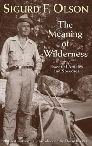 Sigurd F. Olson - The Meaning of Wilderness: Essential Articles and Speeches