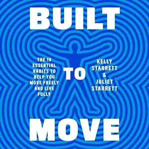 Built to Move: The Ten Essential Habits to Help You Move Freely and Live Fully [Audiobook]