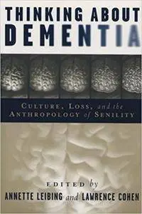 Thinking About Dementia: Culture, Loss, and the Anthropology of Senility