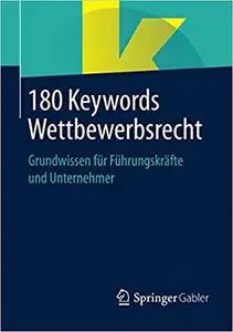 180 Keywords Wettbewerbsrecht: Grundwissen für Führungskräfte und Unternehmer