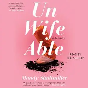 «Unwifeable: A Memoir» by Mandy Stadtmiller