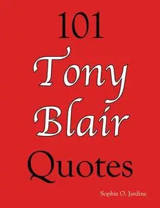 «101 Tony Blair Quotes» by Sophie O.Jardine