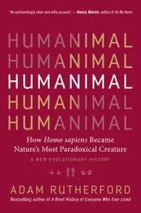 Humanimal: How Homo sapiens Became Nature's Most Paradoxical Creature—A New Evolutionary History