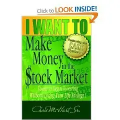  I WANT TO Make Money in the Stock Market: Learn to begin investing without losing your life savings!