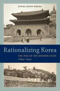 Rationalizing Korea: The Rise of the Modern State, 1894–1945