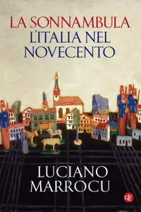 Luciano Marrocu - La sonnambula. L'Italia nel Novecento