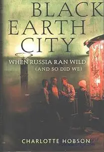 Black Earth City: When Russia Ran Wild (and So Did We) (Repost)