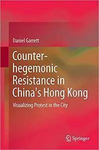 Counter-hegemonic Resistance in China's Hong Kong: Visualizing Protest in the City (Repost)