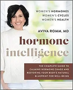 "Hormone Intelligence: The Complete Guide to Calming Hormone Chaos and Restoring Your Body's Natural Blueprint for Well-Being