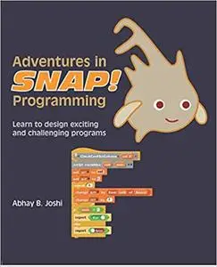 Adventures in Snap Programming: Learn to design exciting and challenging programs