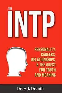 The INTP: Personality, Careers, Relationships, & the Quest for Truth and Meaning