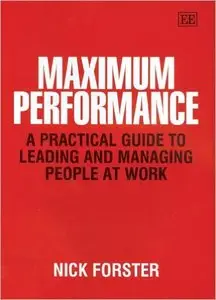 Maximum Performance: A Practical Guide To Leading And Managing People At Work (Repost)