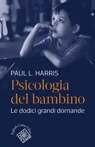 Paul L. Harris - Psicologia del bambino. Le dodici grandi domande