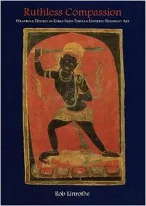 Ruthless Compassion: Wrathful Deities in Early Indo-Tibetan Esoteric Buddhist Art