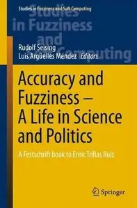 Accuracy and Fuzziness - A Life in Science and Politics: A Festschrift book to Enric Trillas Ruiz (Repost)
