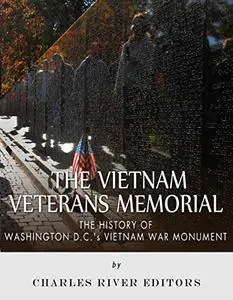 The Vietnam Veterans Memorial: The History of Washington D.C.’s Vietnam War Monument