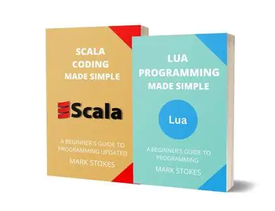 LUA AND SCALA PROGRAMMING MADE SIMPLE: A BEGINNER’S GUIDE TO PROGRAMMING - 2 BOOKS IN 1