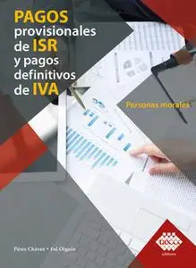 «Pagos provisionales de ISR y pagos definitivos de IVA. Personas morales 2019» by José Pérez Chávez,Raymundo Fol Olguín