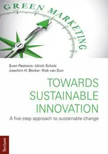 «Towards Sustainable Innovation: A five step approach to sustainable change» by Ulrich Scholz,Sven Pastoors,Joachim H. B