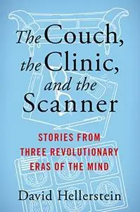 The Couch, the Clinic, and the Scanner: Stories from Three Revolutionary Eras of the Mind