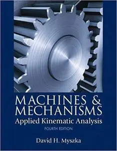 Machines & Mechanisms: Applied Kinematic Analysis (4th Edition) (repost)