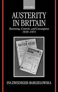 Austerity in Britain: Rationing, Controls, and Consumption, 1939-1955
