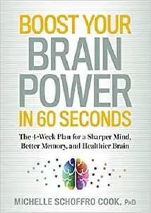 Boost Your Brain Power in 60 Seconds: The 4-Week Plan for a Sharper Mind, Better Memory, and Healthier Brain