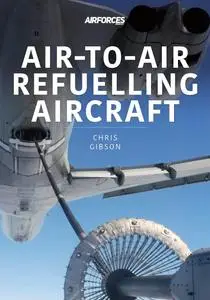 Air-to-Air Refuelling Aircraft (Modern Military Aircraft Series)