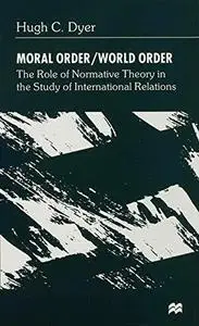 Moral Order/World Order: The Role of Normative Theory in the Study of International Relations