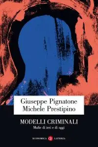 Michele Prestipino, Giuseppe Pignatone - Modelli criminali. Mafie di ieri e di oggi