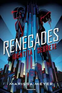 Marissa Meyer - Renegades. Identità segrete
