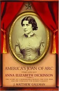 America's Joan of Arc: The Life of Anna Elizabeth Dickinson (Repost)