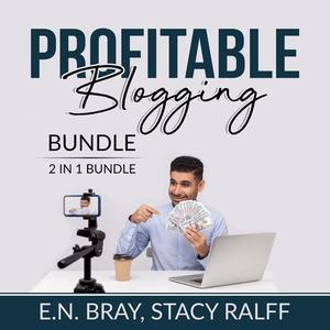 «Profitable Blogging Bundle, 2 IN 1 Bundle: Make a Living With Blog Writing and Make Money From Blogging» by E.N. Bray,