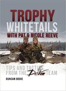 Trophy Whitetails with Pat and Nicole Reeve: Tips and Tactics From the Driven Team (Repost)