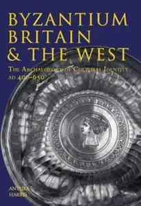 Byzantium, Britain & the West: The Archaeology of Cultural Identity AD 400-650 (Repost)