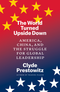 The World Turned Upside Down : America, China, and the Struggle for Global Leadership