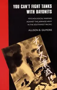 You Can't Fight Tanks with Bayonets: Psychological Warfare against the Japanese Army in the Southwest Pacific (Repost)