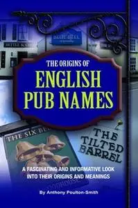 «Origins of English Pub Names - A fascinating and informative look into their origins and meanings» by Anthony Poulton-S