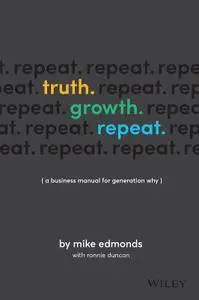 Truth. Growth. Repeat.: A Business Manual for Generation Why