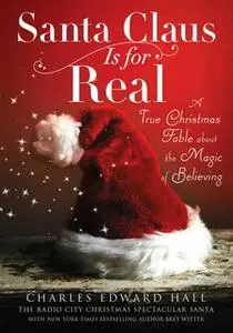 «Santa Claus Is for Real: A True Christmas Fable About the Magic of Believing» by Bret Witter,Charles Edward Hall