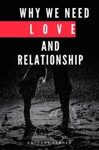 «Why We Need Love and Relationship» by Anthony Ekanem