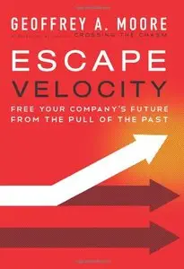 Escape Velocity: Free Your Company's Future from the Pull of the Past (repost)