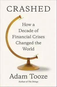 Crashed: How a Decade of Financial Crises Changed the World